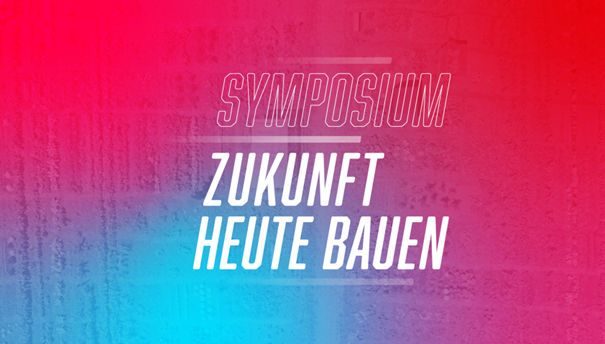 4. Symposium „Zukunft heute Bauen – bauen ist innovativ!“ am 28.09.2023