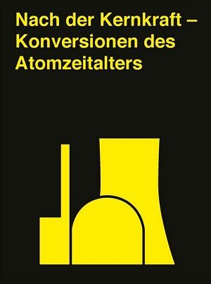 Cover des Buches "Nach der Kernkraft - Konversionen des Atomzeitalters"